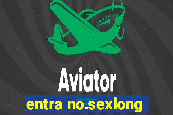 entra no.sexlong